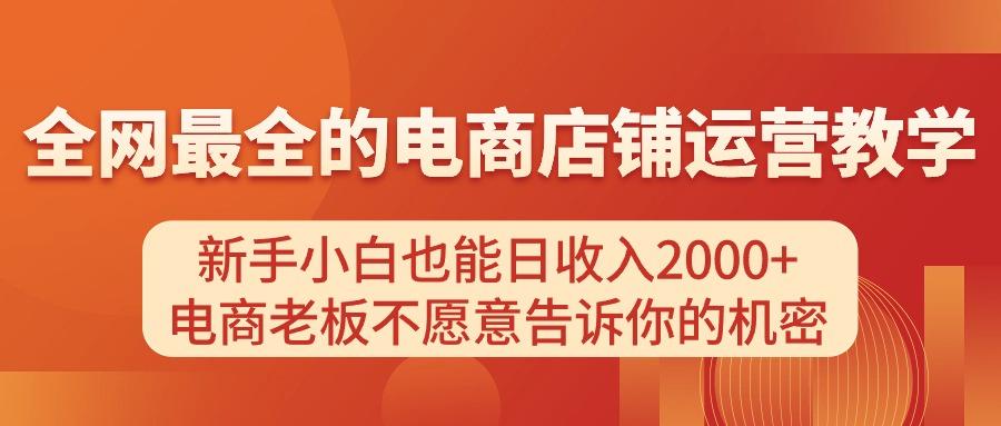 电商店铺运营教学，新手小白也能日收入2000+，电商老板不愿意告诉你的机密-创客资源阁
