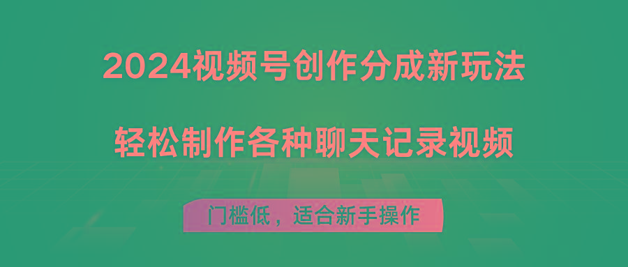 2024视频号创作分成新玩法，轻松制作各种聊天记录视频，门槛低，适合新手操作-创客资源阁