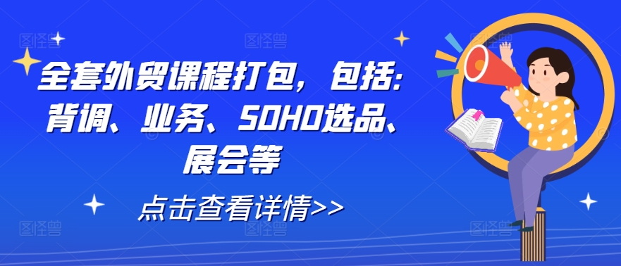 全套外贸课程打包，包括：背调、业务、SOHO选品、展会等-创客资源阁