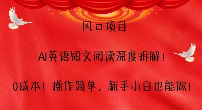 风口项目，AI英语短文阅读深度拆解，0成本，操作简单，新手小白也能做-创客资源阁
