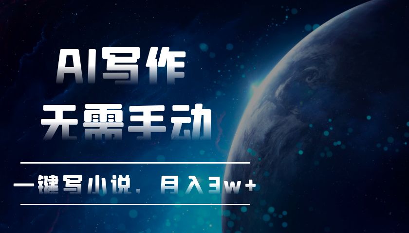 AI写作，无需手动，一键写小说，月入3w+-创客资源阁