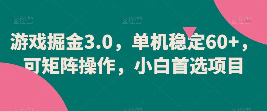 游戏掘金3.0，单机稳定60+，可矩阵操作，小白首选项目【揭秘】-创客资源阁