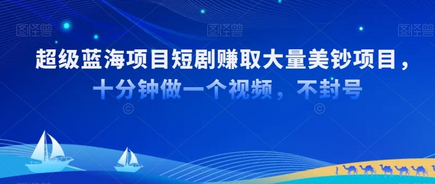 超级蓝海项目短剧赚取大量美钞项目，国内短剧出海tk赚美钞，十分钟做一个视频【揭秘】-创客资源阁