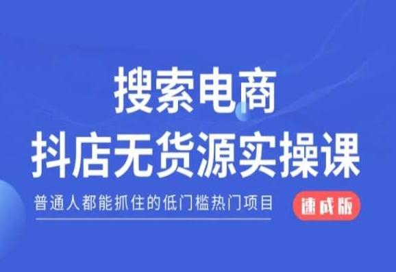 搜索电商抖店无货源必修课，普通人都能抓住的低门槛热门项目【速成版】-创客资源阁