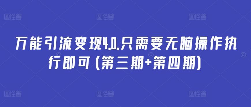 万能引流变现4.0.只需要无脑操作执行即可(第三期+第四期)-创客资源阁