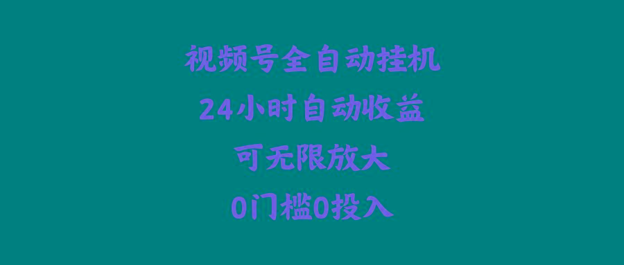 (10031期)视频号全自动挂机，24小时自动收益，可无限放大，0门槛0投入-创客资源阁