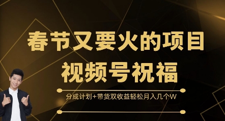 春节又要火的项目视频号祝福，分成计划+带货双收益，轻松月入几个W【揭秘】-创客资源阁