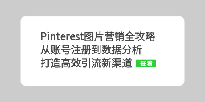 Pinterest图片营销全攻略：从账号注册到数据分析，打造高效引流新渠道-创客资源阁