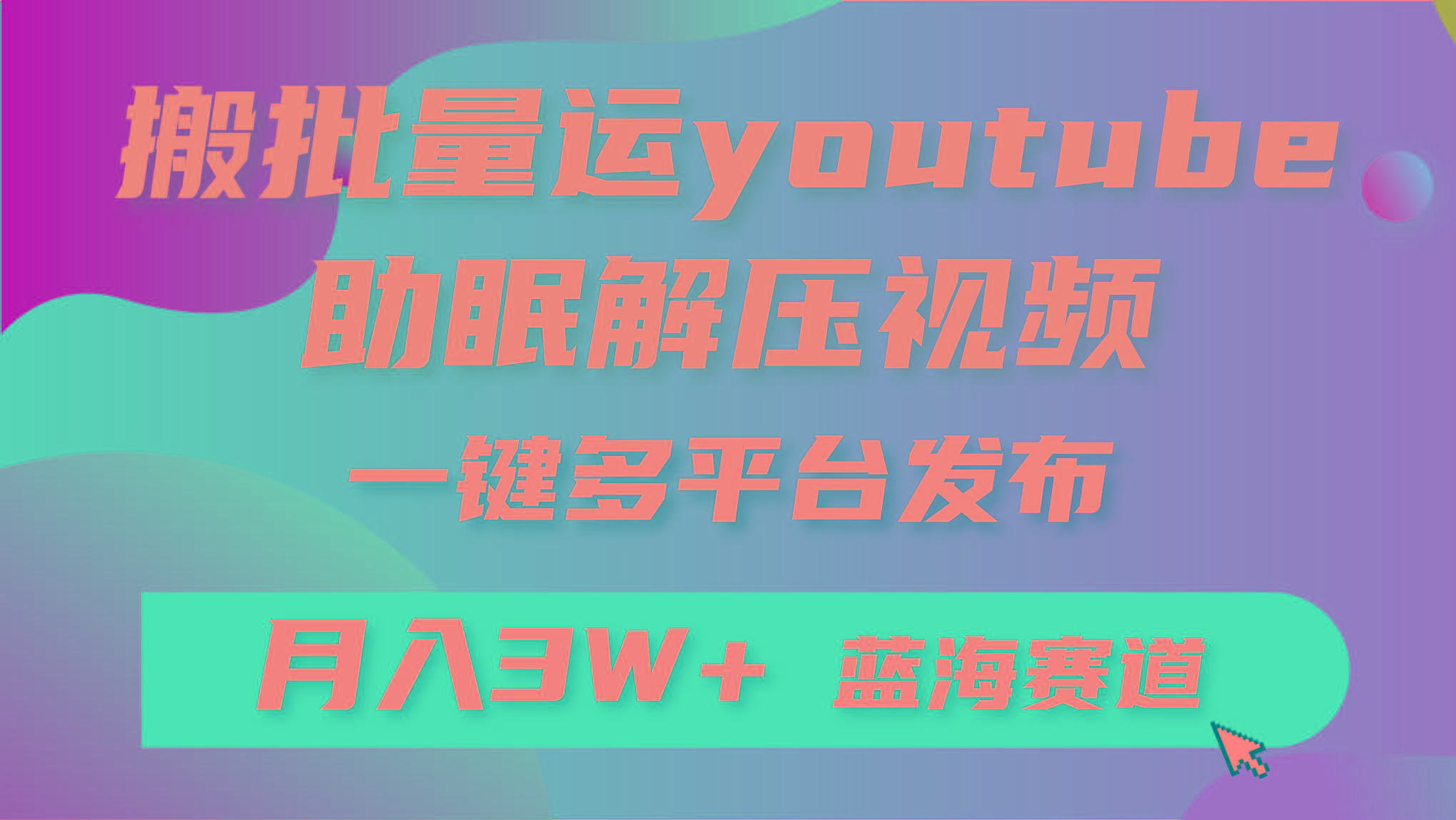 (9727期)批量搬运YouTube解压助眠视频 一键多平台发布 月入2W+-创客资源阁