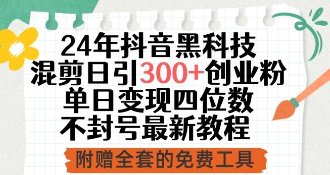 24年抖音黑科技混剪日引300+创业粉，单日变现四位数不封号最新教程【揭秘】-创客资源阁