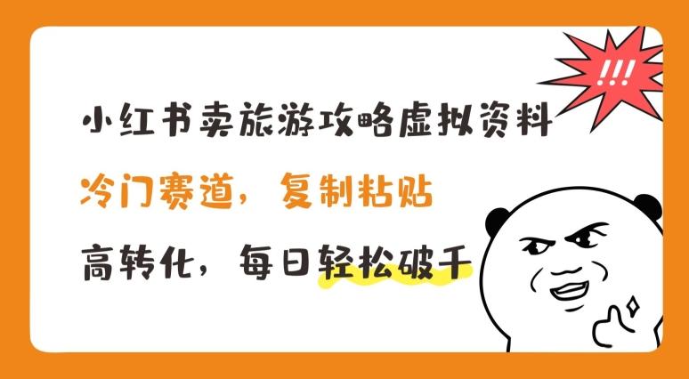 小红书卖旅游攻略虚拟资料，冷门赛道，复制粘贴，高转化，每日轻松破千【揭秘】-创客资源阁
