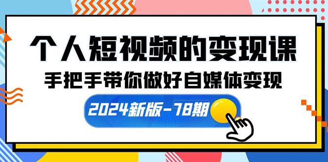 (10079期)个人短视频的变现课【2024新版-78期】手把手带你做好自媒体变现(61节课)-创客资源阁