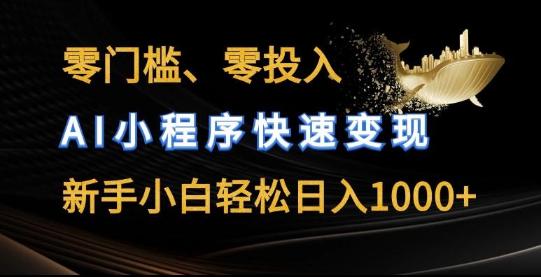 零门槛零投入，AI小程序快速变现，新手小白轻松日入几张【揭秘】-创客资源阁