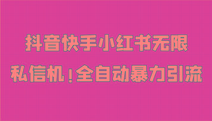 抖音快手小红书无限私信机，全自动暴力引流！-创客资源阁