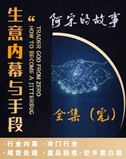 阿宋的故事·生意内幕与手段，行业内幕 冷门行业 尾货处理 废品回收 空手套白狼-创客资源阁