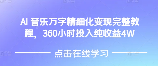 AI音乐精细化变现完整教程，360小时投入纯收益4W-创客资源阁