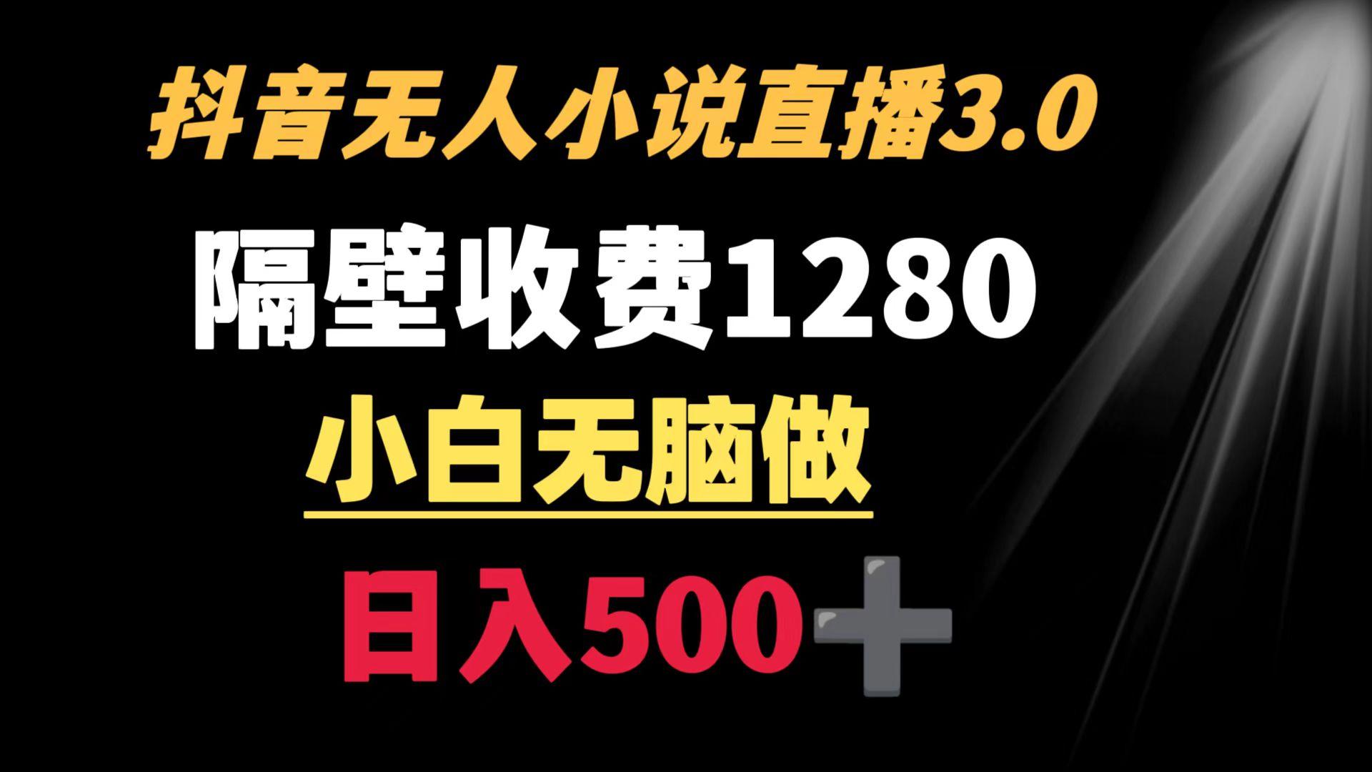 抖音小说无人3.0玩法 隔壁收费1280  轻松日入500+-创客资源阁