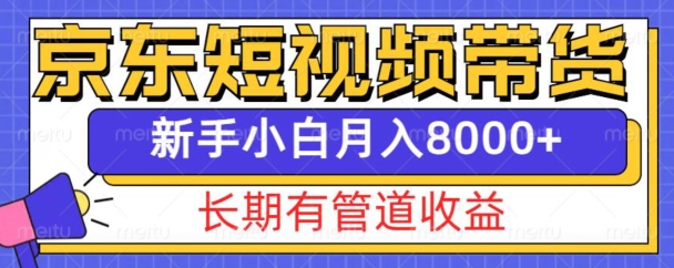 京东短视频带货新玩法，长期管道收益，新手也能月入8000+-创客资源阁