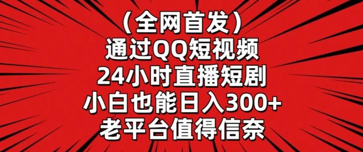 全网首发，通过QQ短视频24小时直播短剧，小白也能日入300+【揭秘】-创客资源阁