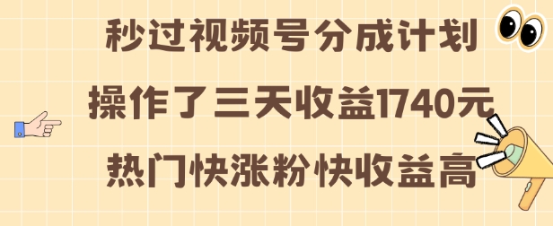 视频号分成计划操作了三天收益1740元 这类视频很好做，热门快涨粉快收益高【揭秘】-创客资源阁