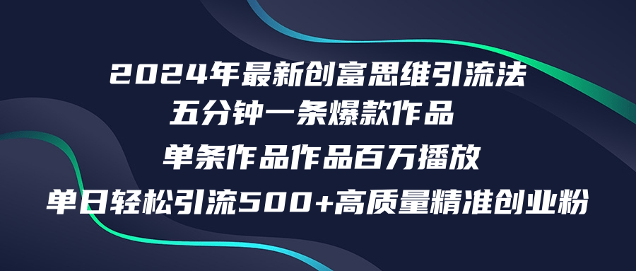 2024年最新创富思维日引流500+精准高质量创业粉，五分钟一条百万播放量…-创客资源阁