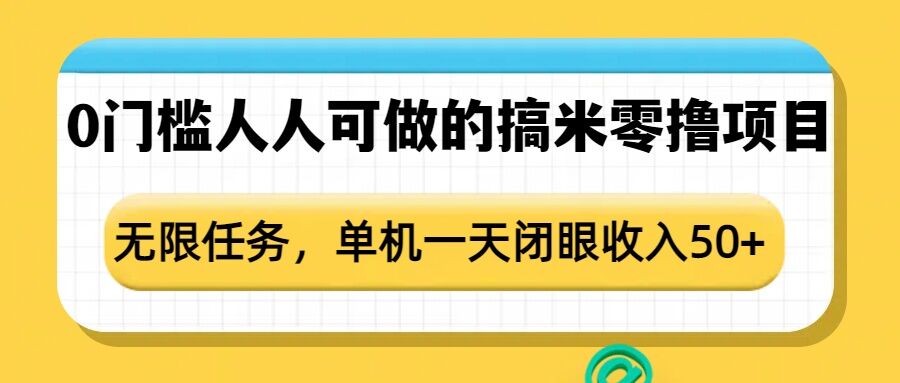 0门槛人人可做的搞米零撸项目，无限任务，单机一天闭眼收入50+-创客资源阁
