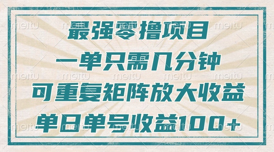 最强零撸项目，解放双手，几分钟可做一次，可矩阵放大撸收益，单日轻松收益100+，-创客资源阁