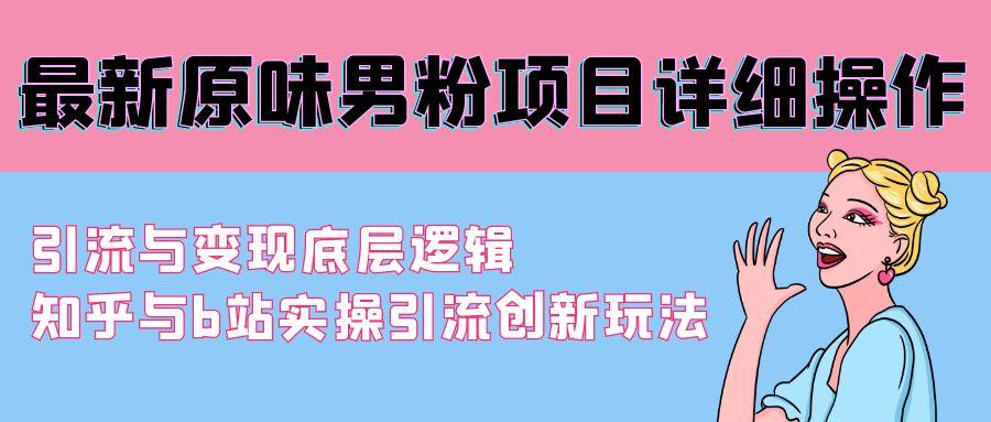最新原味男粉项目详细操作 引流与变现底层逻辑+知乎与b站实操引流创新玩法-创客资源阁