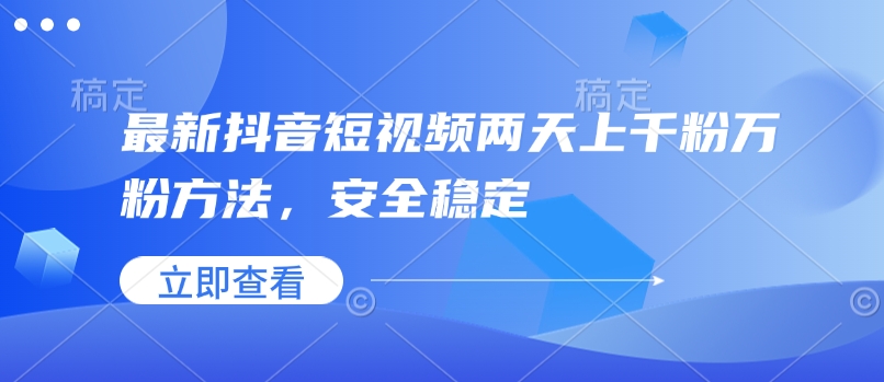 最新抖音短视频两天上千粉万粉方法，安全稳定-创客资源阁