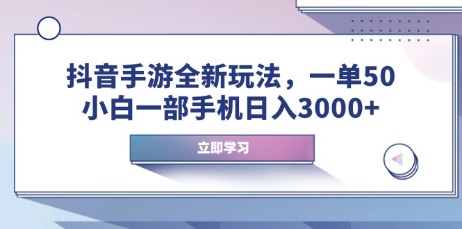 抖音手游全新玩法，一单50，小白一部手机日入3000+-创客资源阁