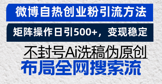 微博自热创业粉引流方法，矩阵操作日引500+，变现稳定，不封号Ai洗稿伪…-创客资源阁
