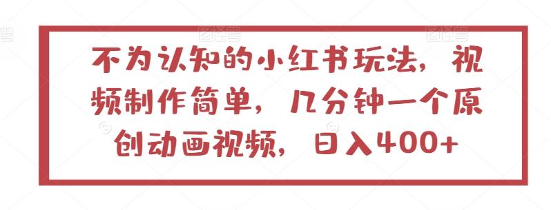 不为认知的小红书玩法，视频制作简单，几分钟一个原创动画视频，日入400+【揭秘】-创客资源阁