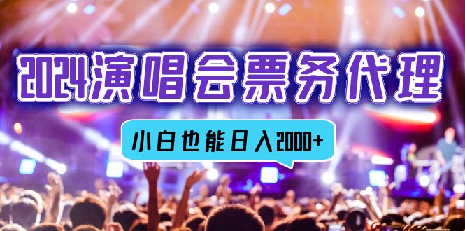 2024演唱会票务代理，全网最低价票务渠道，小白也能轻松日入2000+-创客资源阁