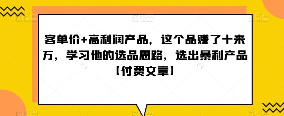 ‮单客‬价+高利润产品，这个品‮了赚‬十来万，‮习学‬他‮选的‬品思路，‮出选‬暴‮产利‬品【付费文章】-创客资源阁