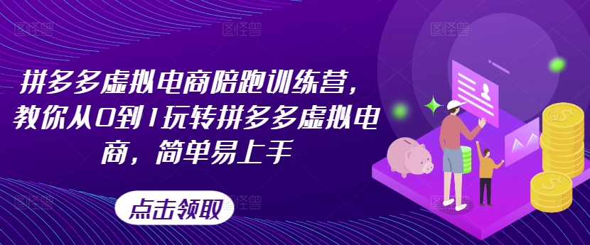 拼多多虚拟电商陪跑训练营，教你从0到1玩转拼多多虚拟电商，简单易上手(更新)-创客资源阁