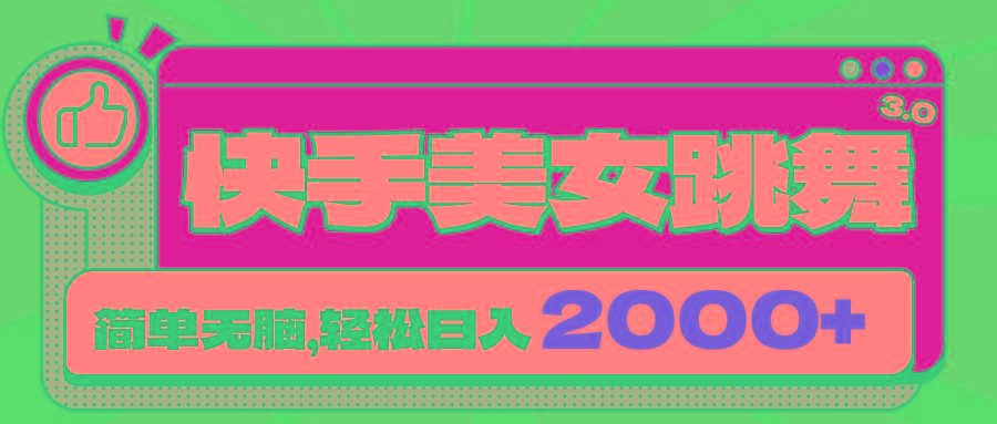快手美女跳舞直播3.0，拉爆流量不违规，简单无脑，日入2000+-创客资源阁