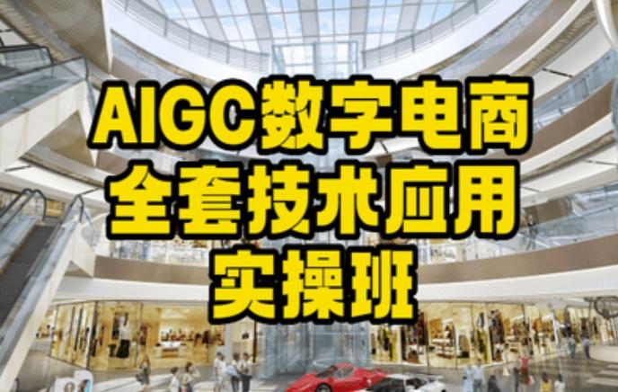 AIGC数字电商全套技术应用实操班，轻松打造高效电商-创客资源阁