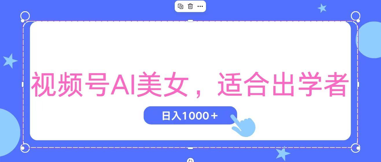 视频号AI美女，当天观察收益的增长，适合初学者，无脑操作，轻松实现日…-创客资源阁