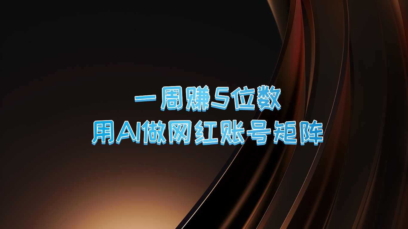 一周赚5位数，用AI做网红账号矩阵，现在的AI功能实在太强大了-创客资源阁