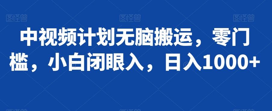 中视频计划无脑搬运，零门槛，小白闭眼入，日入1000+-创客资源阁