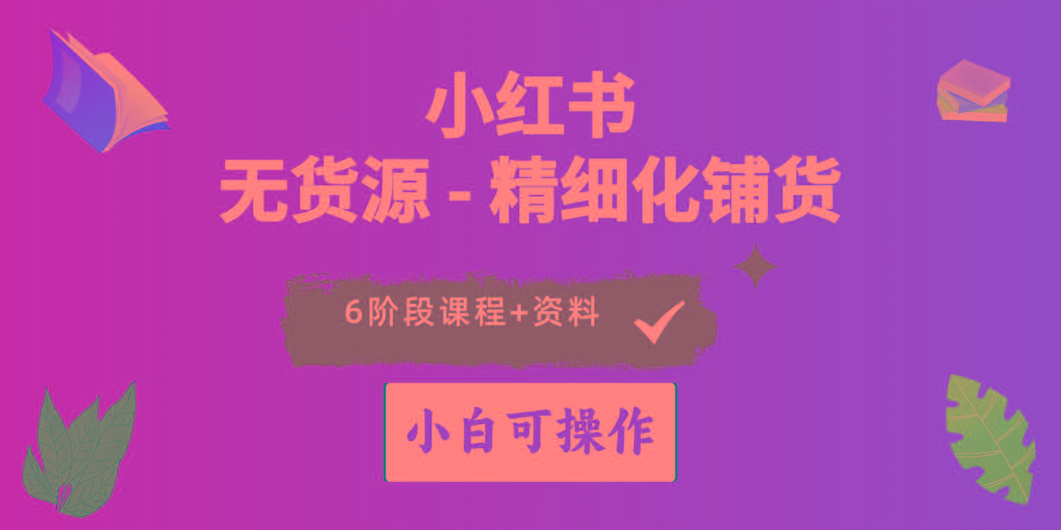 2024小红书电商风口正盛，全优质课程、适合小白(无货源-创客资源阁
