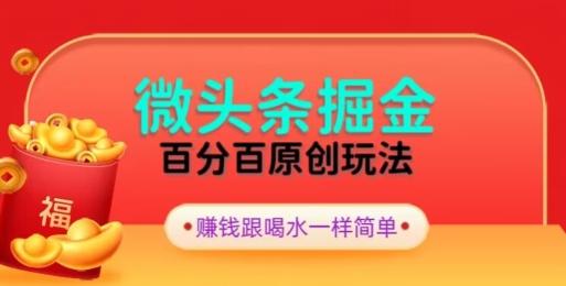 全网独家，微头条百分百原创玩法，5分钟一篇文章，隔天见收益，无脑日入300-创客资源阁