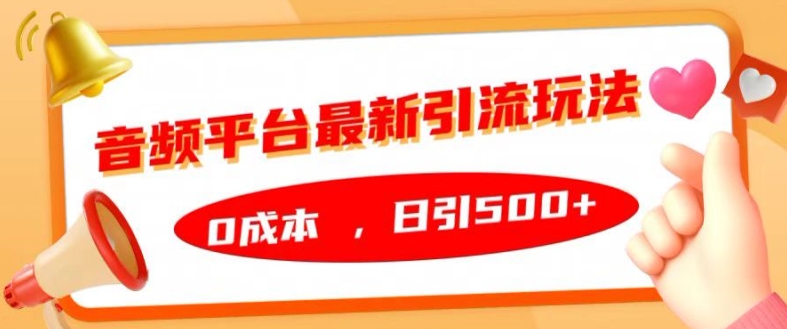 音频平台最新引流玩法，0成本，日引500+【揭秘】-创客资源阁