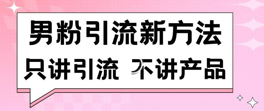 男粉引流新方法日引流100多个男粉只讲引流不讲产品不违规不封号【揭秘】-创客资源阁