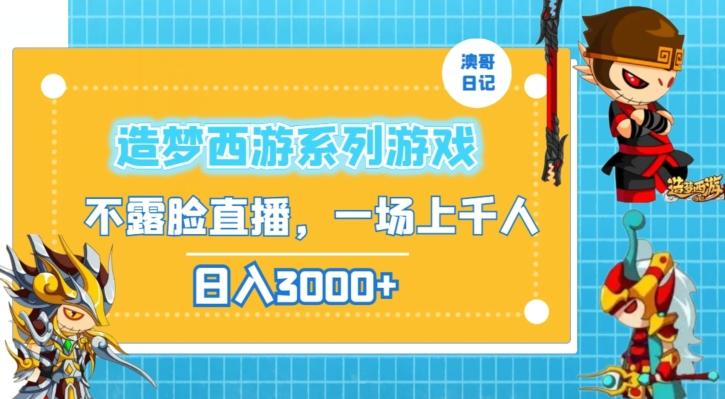 造梦西游系列游戏不露脸直播，回忆杀一场直播上千人，日入3000+【揭秘】-创客资源阁