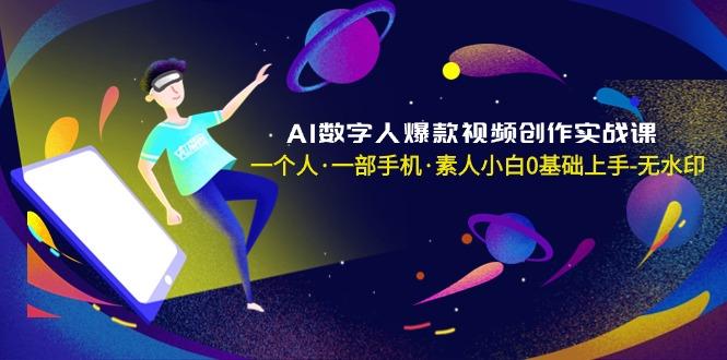 AI数字人爆款视频创作实战课，一个人·一部手机·素人小白0基础上手-无水印-创客资源阁