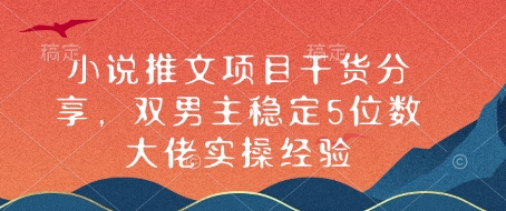 小说推文项目干货分享，双男主稳定5位数大佬实操经验-创客资源阁