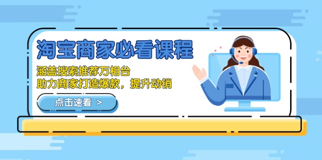 淘宝商家必看课程，涵盖搜索推荐万相台，助力商家打造爆款，提升动销-创客资源阁