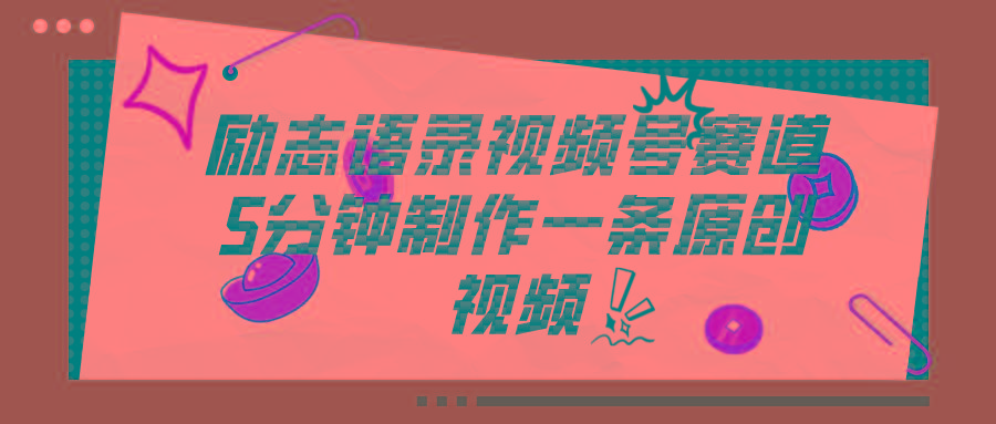 视频号励志语录赛道详解，5分钟一条，条条原创，轻松赚钱！-创客资源阁
