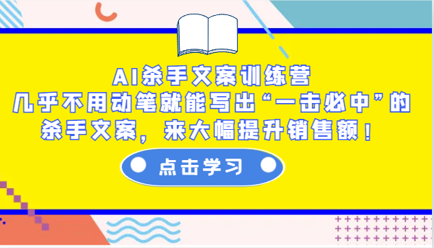 AI杀手文案训练营：几乎不用动笔就能写出“一击必中”的杀手文案，来大幅提升销售额！-创客资源阁